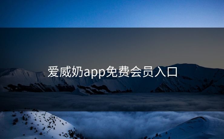 爱威奶app免费会员入口