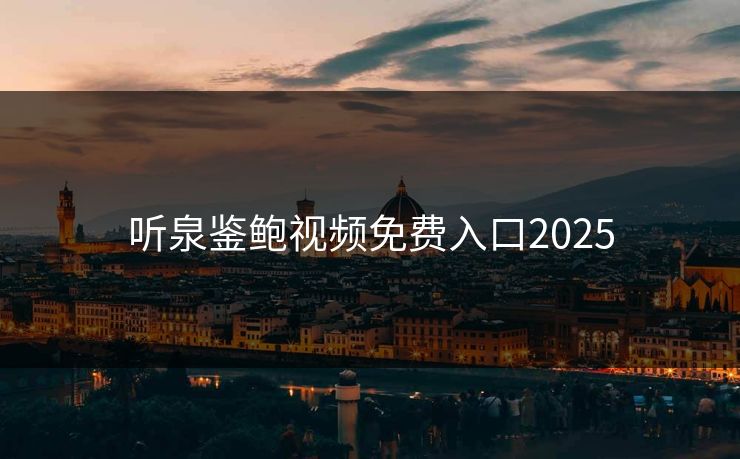 听泉鉴鲍视频免费入口2025
