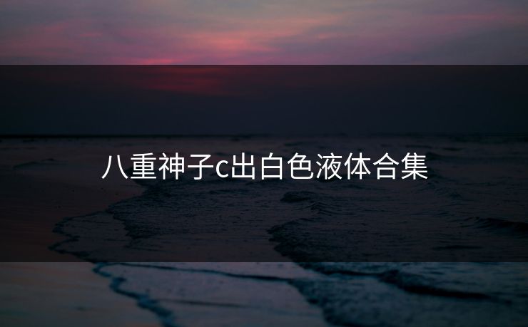 八重神子c出白色液体合集