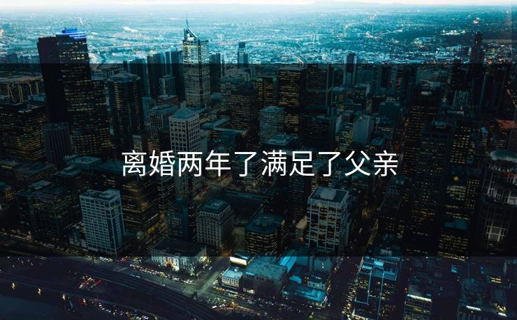 离婚两年了满足了父亲