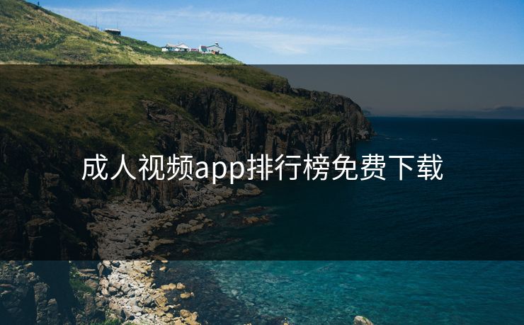 成人视频app排行榜免费下载