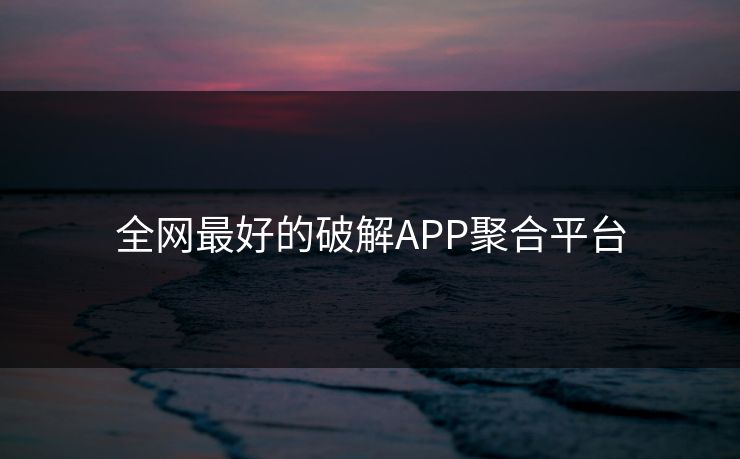 全网最好的破解APP聚合平台